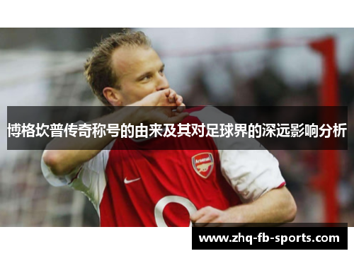 博格坎普传奇称号的由来及其对足球界的深远影响分析