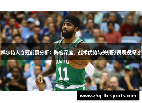 凯尔特人夺冠前景分析：阵容深度、战术优势与关键球员表现探讨
