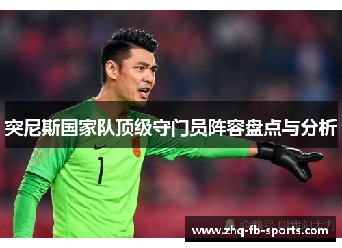 突尼斯国家队顶级守门员阵容盘点与分析