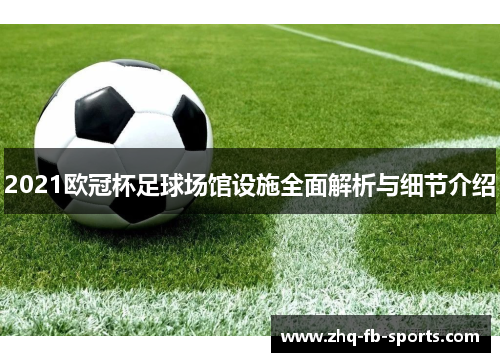 2021欧冠杯足球场馆设施全面解析与细节介绍 2021欧冠杯足球场馆设施全面解析与细节介绍