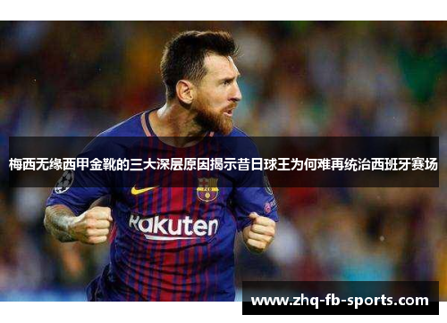 梅西无缘西甲金靴的三大深层原因揭示昔日球王为何难再统治西班牙赛场 梅西无缘西甲金靴的三大深层原因揭示昔日球王为何难再统治西班牙赛场