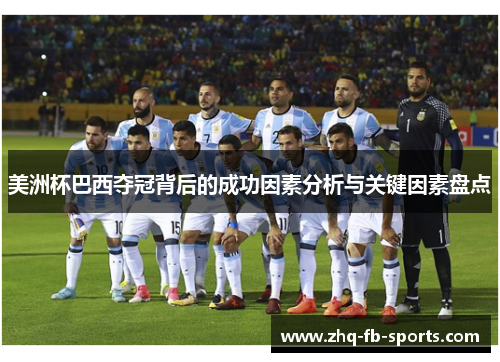 美洲杯巴西夺冠背后的成功因素分析与关键因素盘点 美洲杯巴西夺冠背后的成功因素分析与关键因素盘点