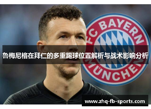鲁梅尼格在拜仁的多重踢球位置解析与战术影响分析 鲁梅尼格在拜仁的多重踢球位置解析与战术影响分析